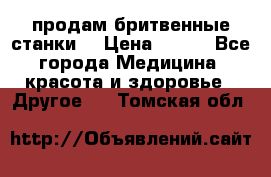  продам бритвенные станки  › Цена ­ 400 - Все города Медицина, красота и здоровье » Другое   . Томская обл.